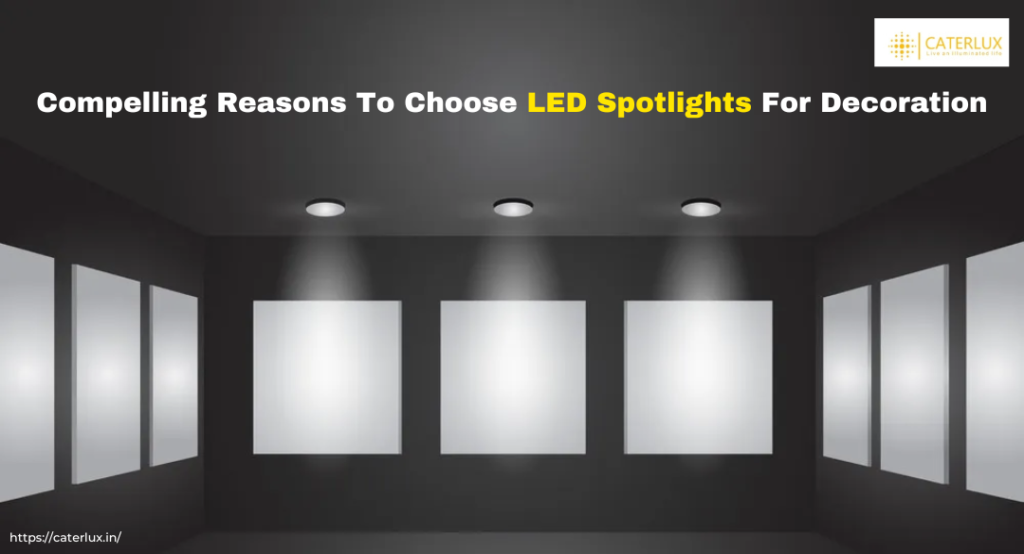 Compelling Reasons To Choose LED Spotlights For Decoration